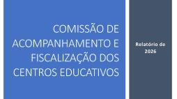 Relatório da Comissão de Acompanhamento e Fiscalização dos Centros Educativos- 2026